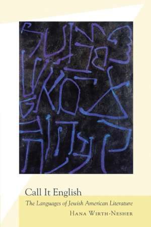 Call It English – The Languages of Jewish American Literature de Hana Wirth–nesher