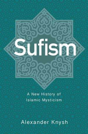 Sufism – A New History of Islamic Mysticism de A Knysh