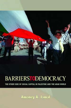 Barriers to Democracy – The Other Side of Social Capital in Palestine and the Arab World de Amaney A. Jamal