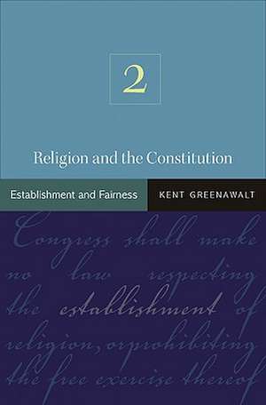 Religion and the Constitution, V2 – Establishment and Fairness de Kent Greenawalt