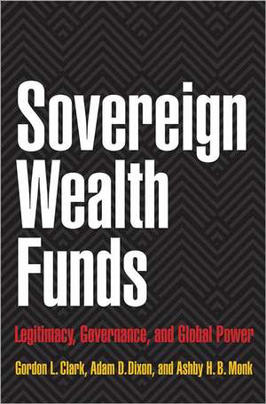 Sovereign Wealth Funds – Legitimacy, Governance, and Global Power de Gordon L. Clark