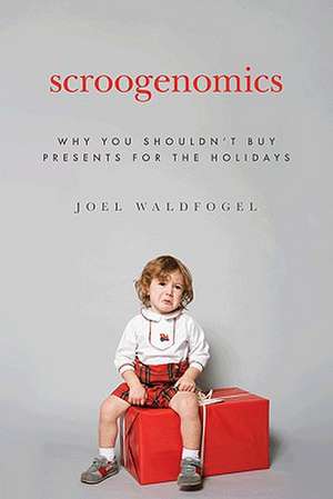 Scroogenomics – Why You Shouldn`t Buy Presents for the Holidays de Joel Waldfogel