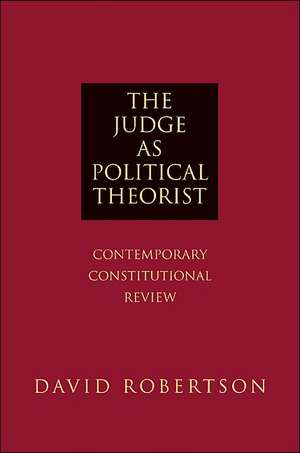 The Judge as Political Theorist – Contemporary Constitutional Review de David Robertson