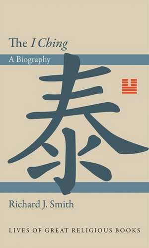 The I Ching – A Biography de Richard J. Smith