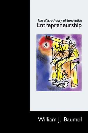 The Microtheory of Innovative Entrepreneurship de William J. Baumol