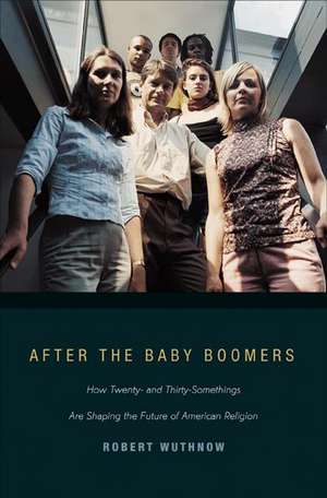 After the Baby Boomers – How Twenty– and Thirty–Somethings Are Shaping the Future of American Religion de Robert Wuthnow