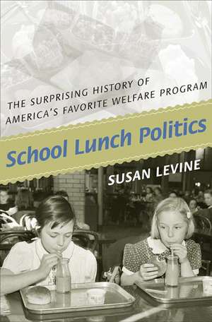 School Lunch Politics – The Surprising History of America`s Favorite Welfare Program de Susan Levine