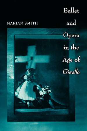 Ballet and Opera in the Age of Giselle de Marian Smith