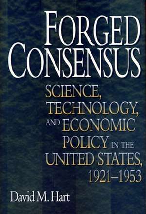 Forged Consensus – Science, Technology, and Economic Policy in the United States, 1921–1953 de David M. Hart