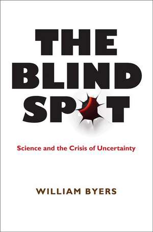 The Blind Spot – Science and the Crisis of Uncertainty de William Byers