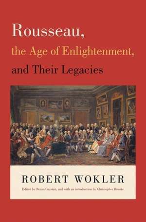 Rousseau, the Age of Enlightenment, and Their Legacies de Robert Wokler