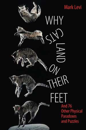 Why Cats Land on Their Feet – And 76 Other Physical Paradoxes and Puzzles de Mark Levi