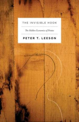 The Invisible Hook – The Hidden Economics of Pirates de Peter Leeson