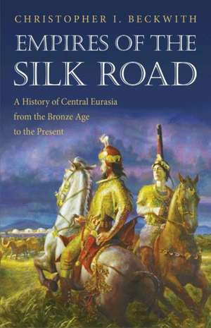 Empires of the Silk Road – A History of Central Eurasia from the Bronze Age to the Present de Christopher I. Beckwith