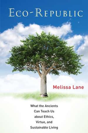 Eco-Republic: What the Ancients Can Teach Us about Ethics, Virtue, and Sustainable Living de Melissa Lane