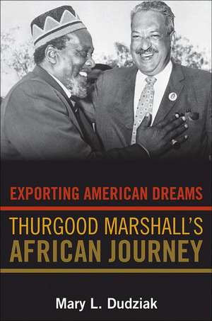 Exporting American Dreams – Thurgood Marshall`s African Journey de Mary L. Dudziak