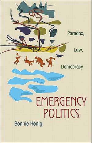 Emergency Politics – Paradox, Law, Democracy de Bonnie Honig