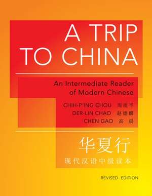 A Trip to China – An Intermediate Reader of Modern Chinese – Revised Edition de Chih–p`ing Chou