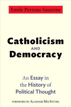 Catholicism and Democracy – An Essay in the History of Political Thought de Emile Perreau–saussin