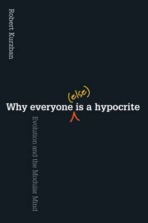 Why Everyone (Else) Is a Hypocrite – Evolution and the Modular Mind de Robert Kurzban