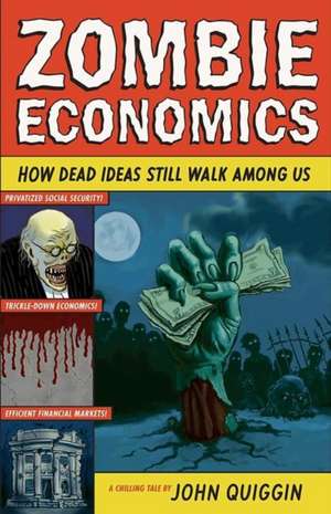 Zombie Economics – How Dead Ideas Still Walk among Us de John Quiggin