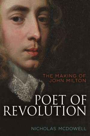 Poet of Revolution – The Making of John Milton de Nicholas Mcdowell