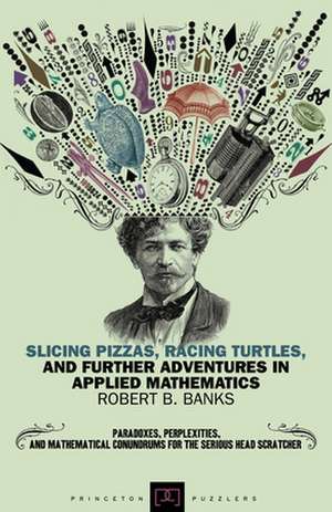 Slicing Pizzas, Racing Turtles, and Further Adventures in Applied Mathematics de Robert B. Banks