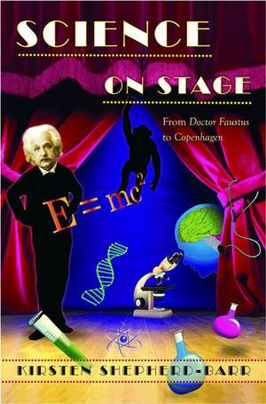 Science on Stage – From Doctor Faustus to Copenhagen de Kirsten Shepherd–barr