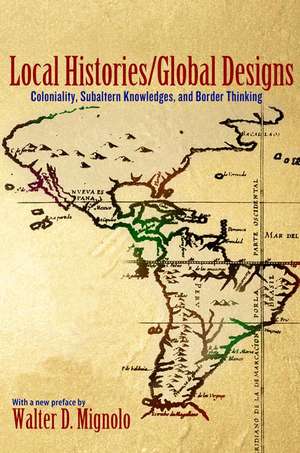 Local Histories/Global Designs – Coloniality, Subaltern Knowledges, and Border Thinking de Walter D. Mignolo