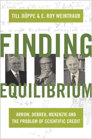 Finding Equilibrium – Arrow, Debreu, McKenzie and the Problem of Scientific Credit de Till Düppe