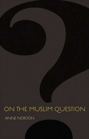 On the Muslim Question de Anne Norton