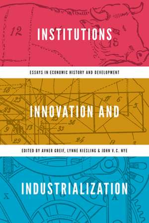 Institutions, Innovation, and Industrialization – Essays in Economic History and Development de Avner Greif