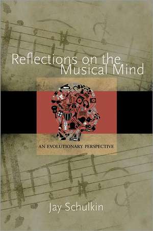 Reflections on the Musical Mind – An Evolutionary Perspective de Jay Schulkin