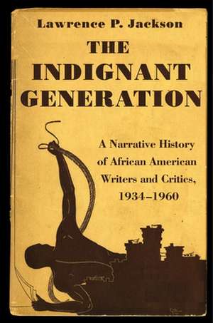 The Indignant Generation – A Narrative History of African American Writers and Critics, 1934–1960 de Lawrence P. Jackson