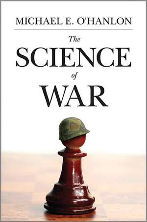 The Science of War – Defense Budgeting, Military Technology, Logistics, and Combat Outcomes de Michael E. O`hanlon