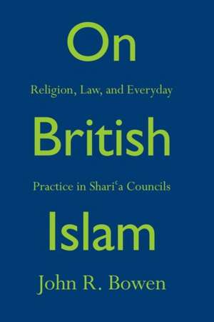 On British Islam – Religion, Law, and Everyday Practice in Shari′a Councils de John R. Bowen