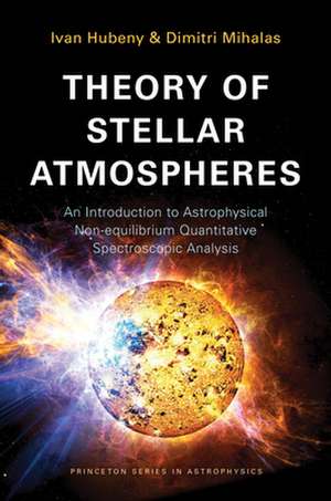 Theory of Stellar Atmospheres – An Introduction to Astrophysical Non–equilibrium Quantitative Spectroscopic Analysis de Ivan Hubeny