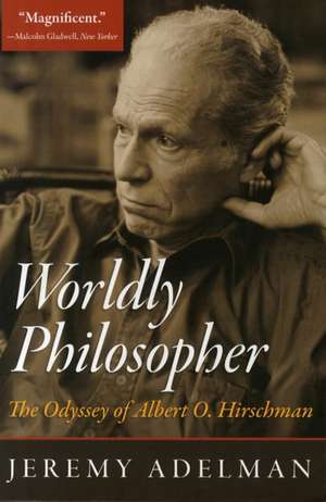 Worldly Philosopher – The Odyssey of Albert O. Hirschman de Jeremy Adelman