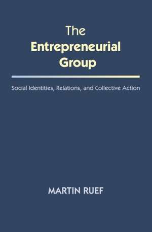 The Entrepreneurial Group – Social Identities, Relations, and Collective Action de Martin Ruef