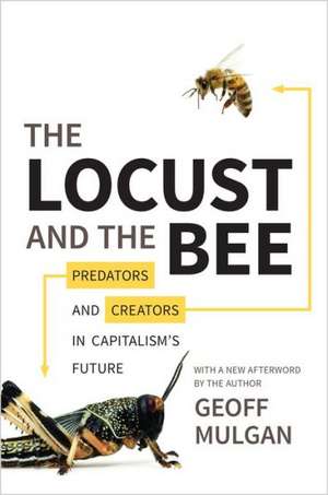 The Locust and the Bee – Predators and Creators in Capitalism`s Future – Updated Edition de Geoff Mulgan