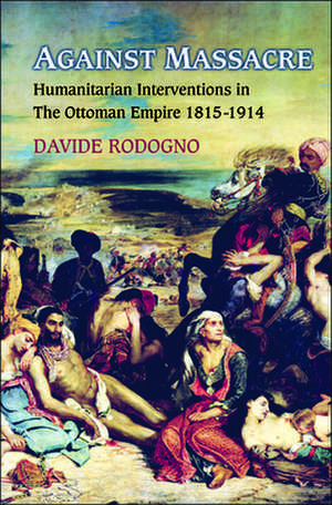 Against Massacre – Humanitarian Interventions in the Ottoman Empire, 1815–1914 de Davide Rodogno