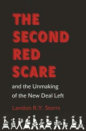 The Second Red Scare and the Unmaking of the New Deal Left de Landon R.y. Storrs