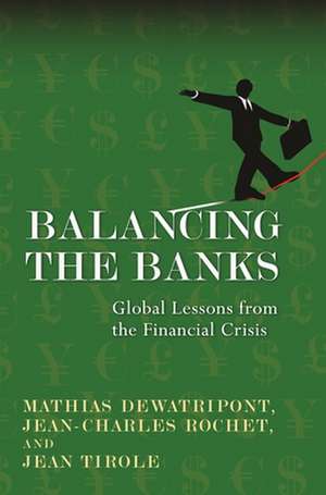 Balancing the Banks – Global Lessons from the Financial Crisis de Mathias Dewatripont