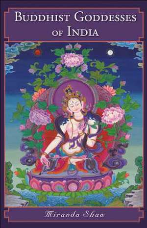 Buddhist Goddesses of India de Miranda Shaw