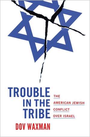 Trouble in the Tribe – The American Jewish Conflict over Israel de Dov Waxman