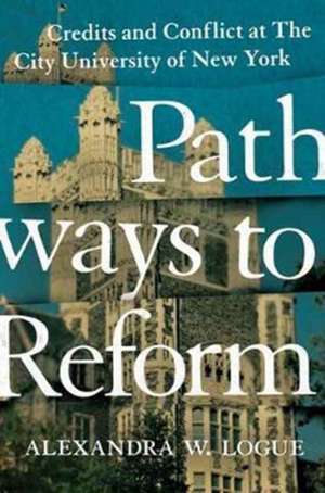 Pathways to Reform – Credits and Conflict at The City University of New York de Alexandra W. Logue