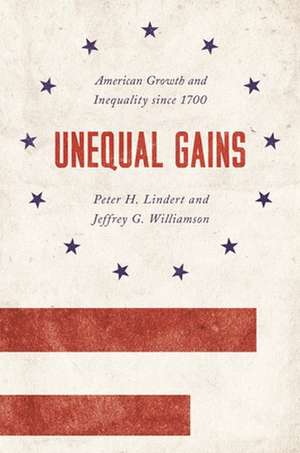 Unequal Gains – American Growth and Inequality since 1700 de Peter H. Lindert