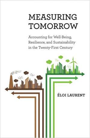 Measuring Tomorrow – Accounting for Well–Being, Resilience, and Sustainability in the Twenty–First Century de Éloi Laurent