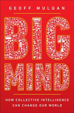 Big Mind – How Collective Intelligence Can Change Our World de Geoff Mulgan