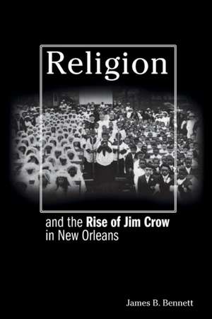 Religion and the Rise of Jim Crow in New Orleans de James B. Bennett